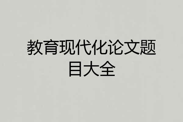 教育现代化论文题目大全