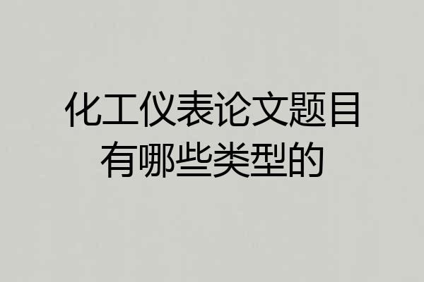 化工仪表论文题目有哪些类型的