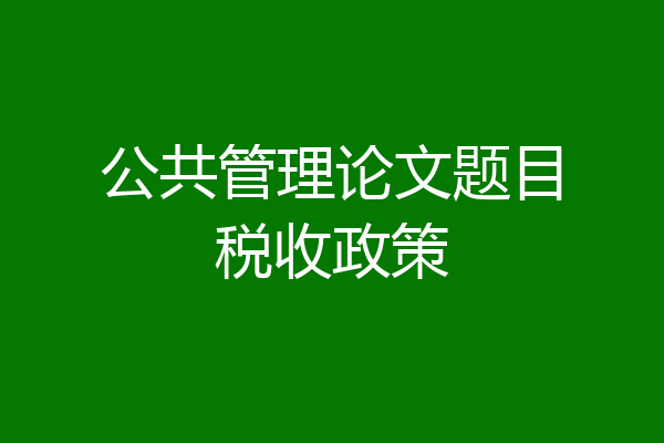 公共管理论文题目税收政策