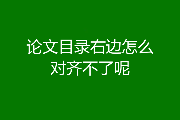 论文目录右边怎么对齐不了呢