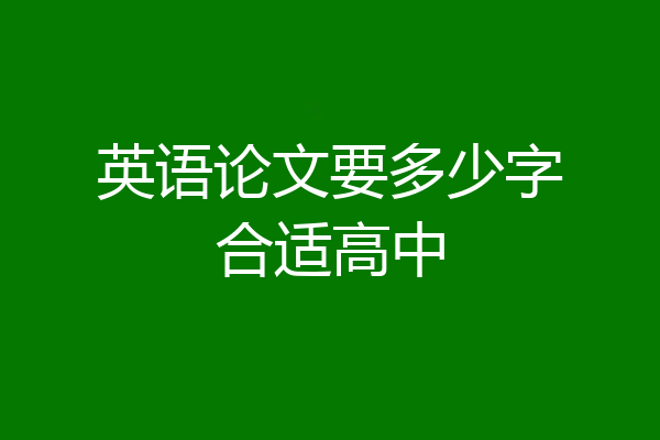 英语论文要多少字合适高中