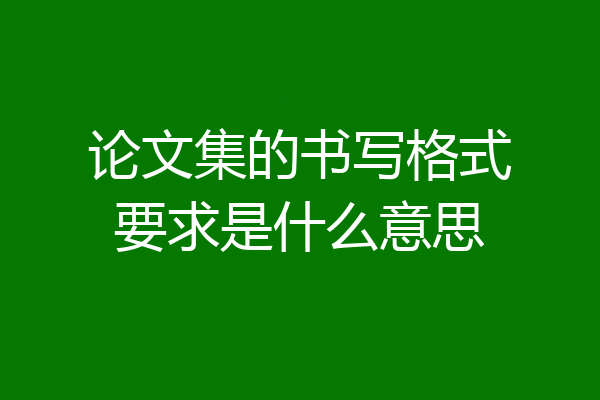 论文集的书写格式要求是什么意思
