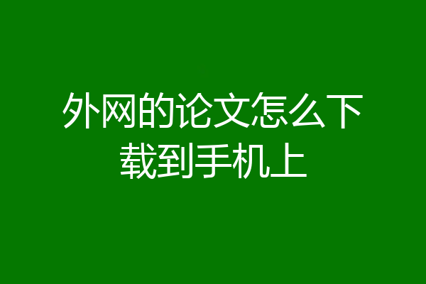 外网的论文怎么下载到手机上