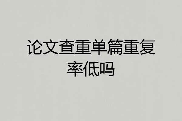 论文查重单篇重复率低吗