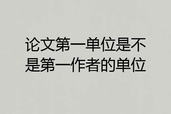 论文第一单位是不是第一作者的单位