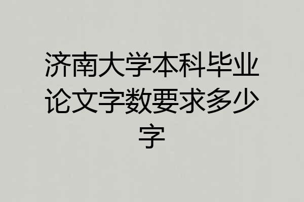 济南大学本科毕业论文字数要求多少字