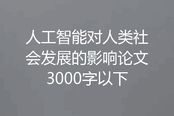 人工智能对人类社会发展的影响论文3000字以下