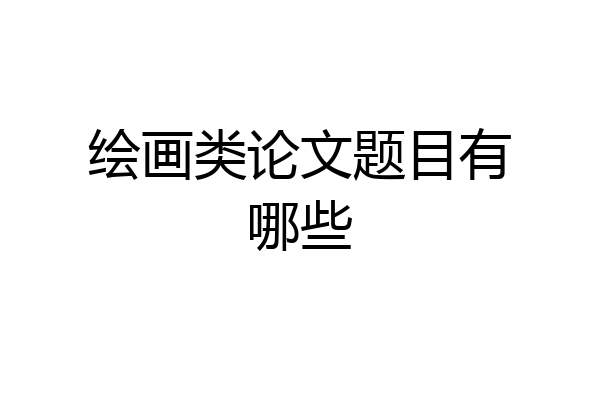 绘画类论文题目有哪些