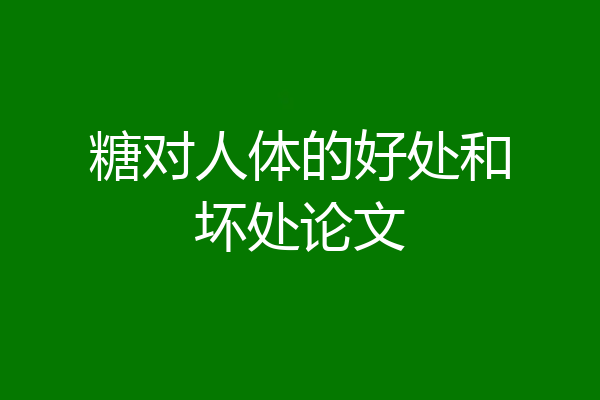 糖对人体的好处和坏处论文