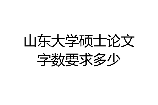 山东大学硕士论文字数要求多少