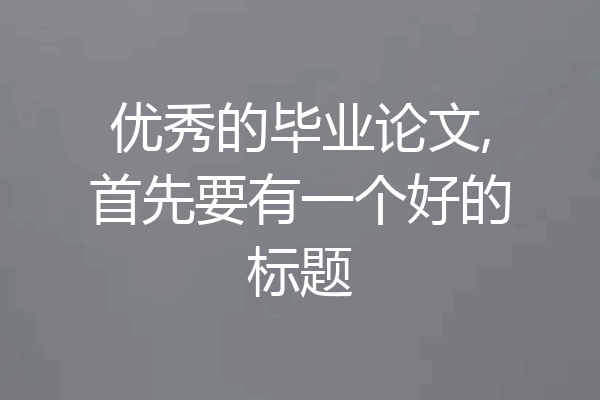 优秀的毕业论文,首先要有一个好的标题