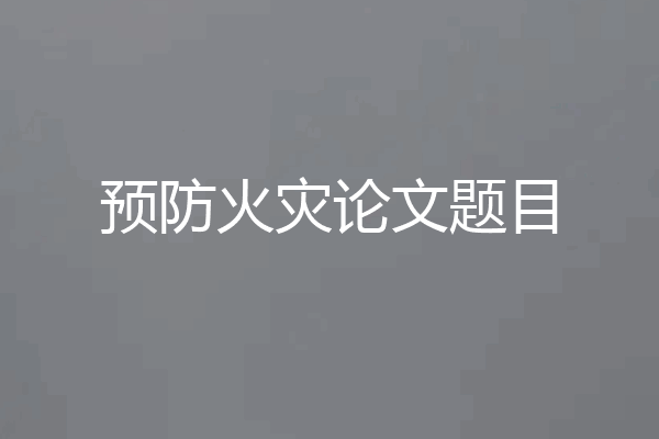 预防火灾论文题目