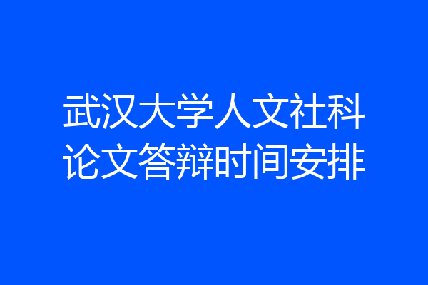 武汉大学人文社科论文答辩时间安排