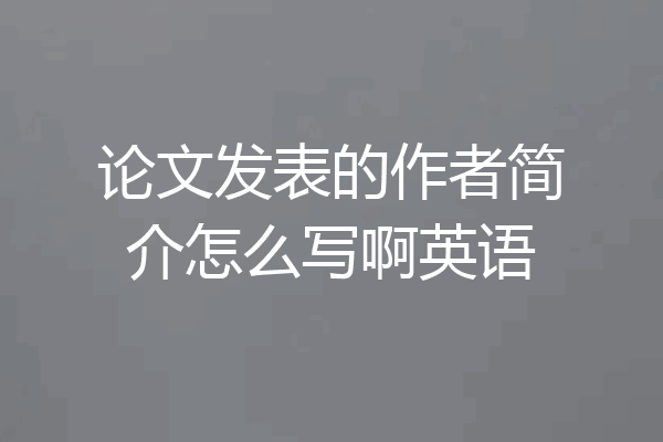 论文发表的作者简介怎么写啊英语