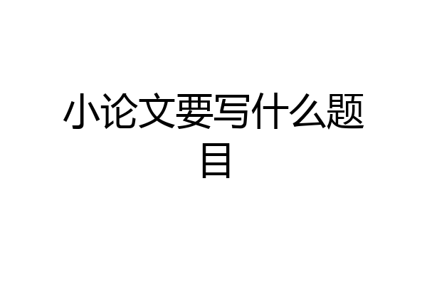 小论文要写什么题目
