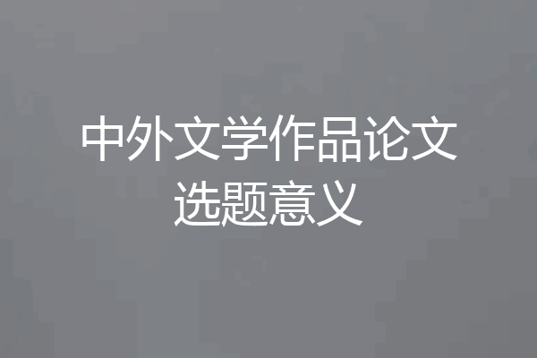 中外文学作品论文选题意义