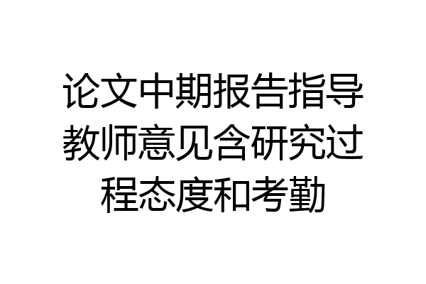 论文中期报告指导教师意见含研究过程态度和考勤