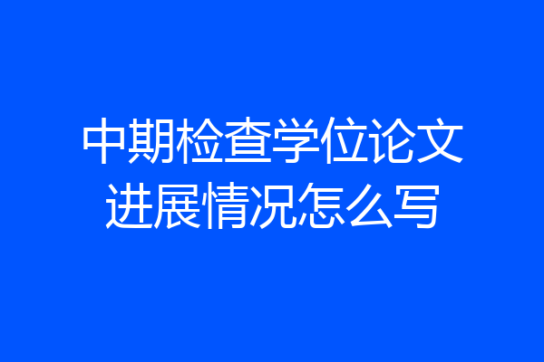 中期检查学位论文进展情况怎么写