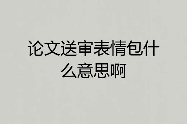论文送审表情包什么意思啊