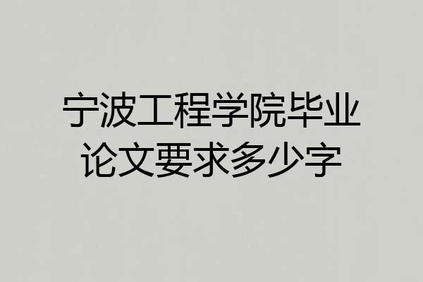 宁波工程学院毕业论文要求多少字