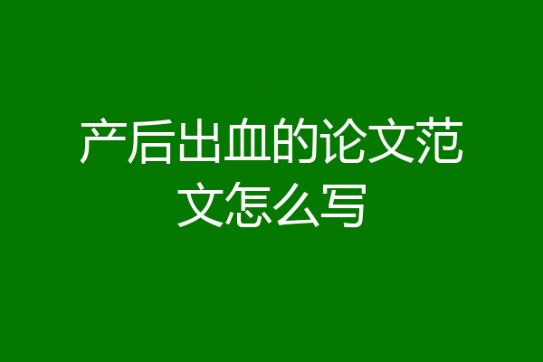 产后出血的论文范文怎么写