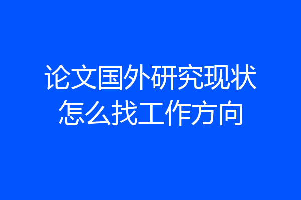 论文国外研究现状怎么找工作方向