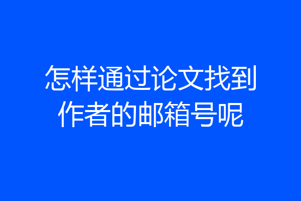 怎样通过论文找到作者的邮箱号呢