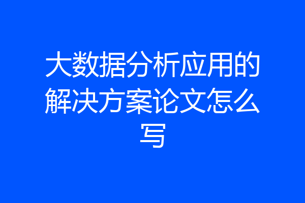 大数据分析应用的解决方案论文怎么写