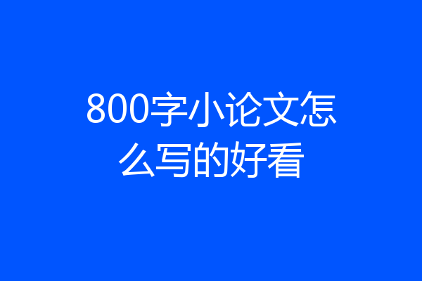 800字小论文怎么写的好看