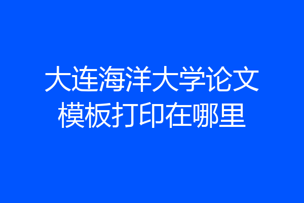 大连海洋大学论文模板打印在哪里