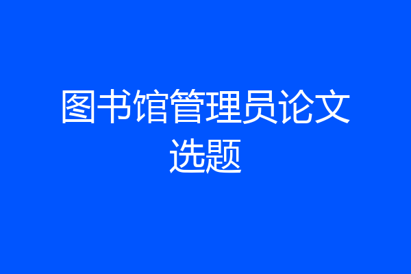 图书馆管理员论文选题
