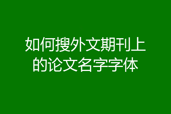 如何搜外文期刊上的论文名字字体