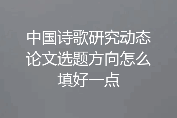 中国诗歌研究动态论文选题方向怎么填好一点