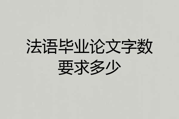 法语毕业论文字数要求多少