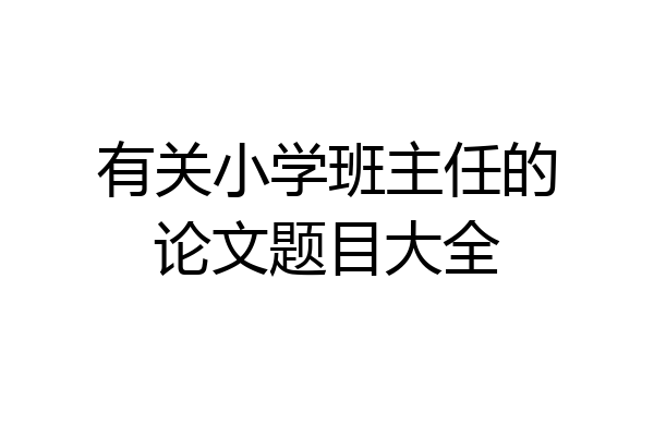 有关小学班主任的论文题目大全