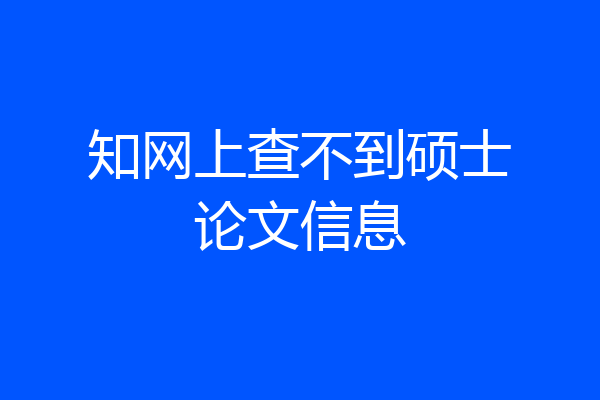 知网上查不到硕士论文信息