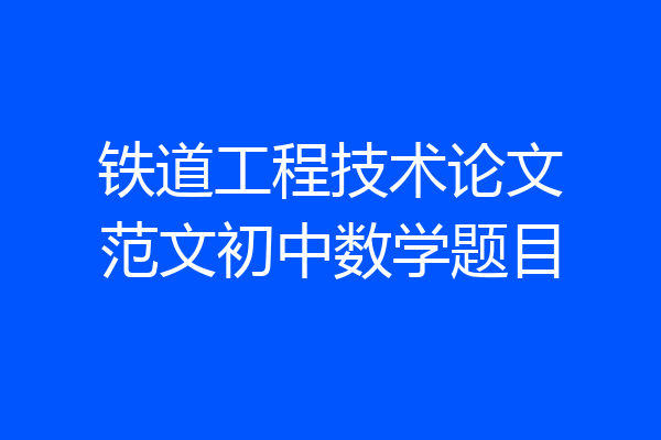 铁道工程技术论文范文初中数学题目