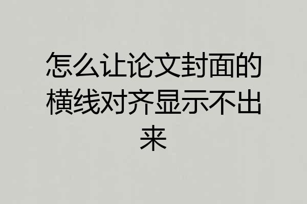 怎么让论文封面的横线对齐显示不出来