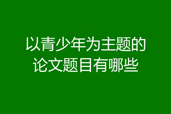 以青少年为主题的论文题目有哪些