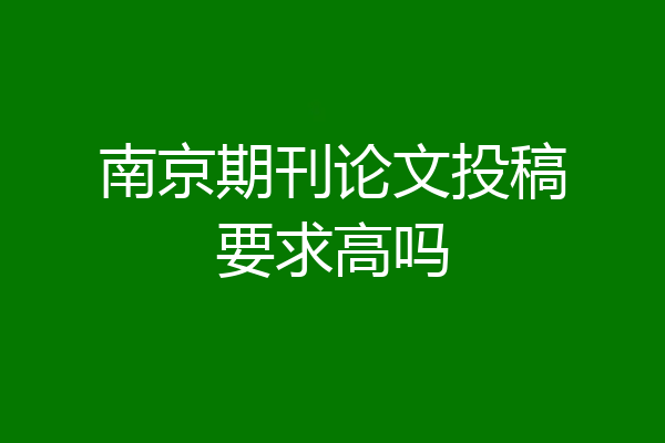 南京期刊论文投稿要求高吗