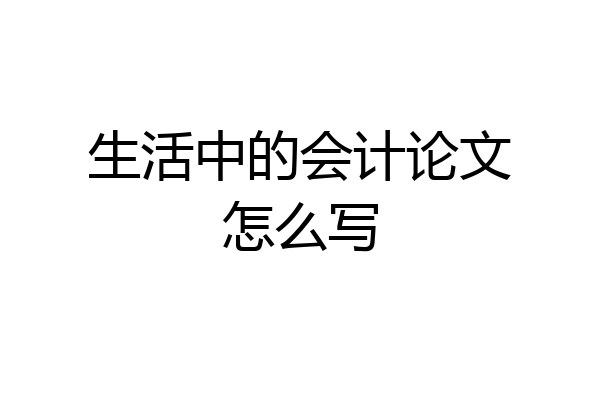 生活中的会计论文怎么写