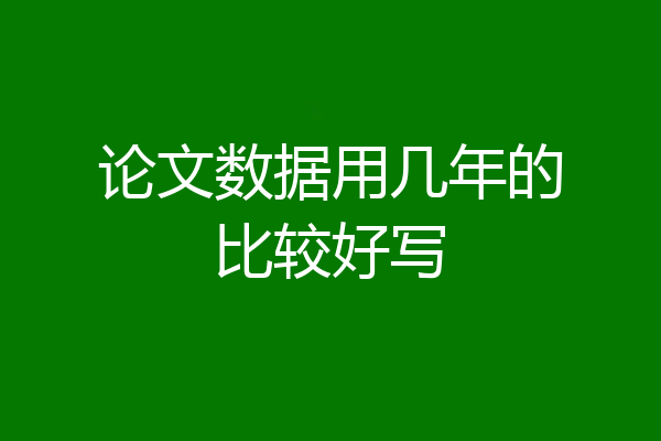 论文数据用几年的比较好写
