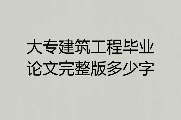 大专建筑工程毕业论文完整版多少字