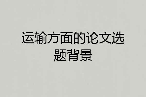 运输方面的论文选题背景