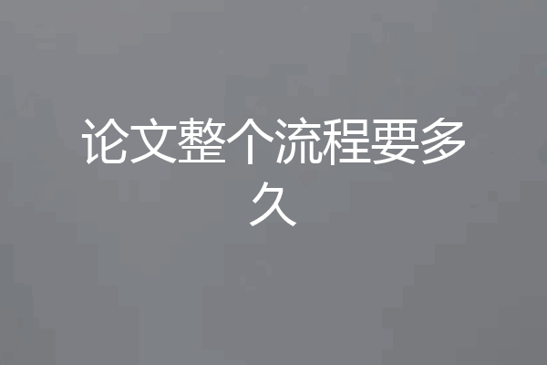 论文整个流程要多久