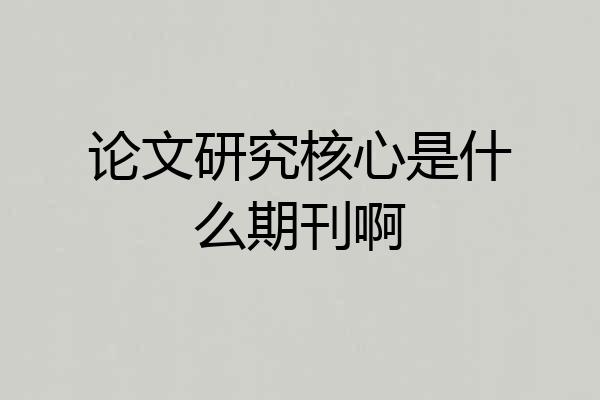 论文研究核心是什么期刊啊
