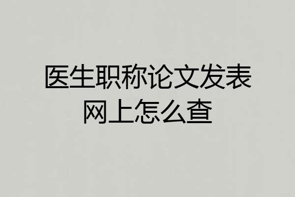 医生职称论文发表网上怎么查