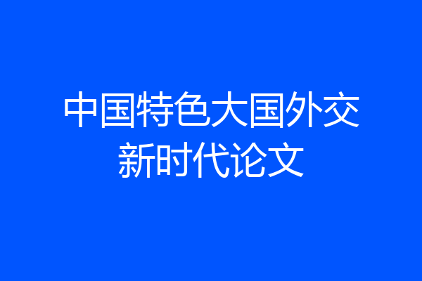 中国特色大国外交新时代论文