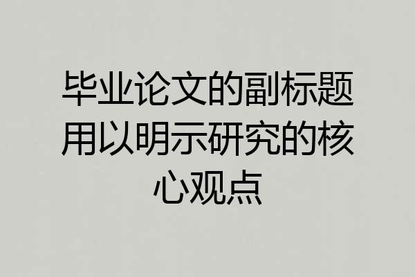 毕业论文的副标题用以明示研究的核心观点