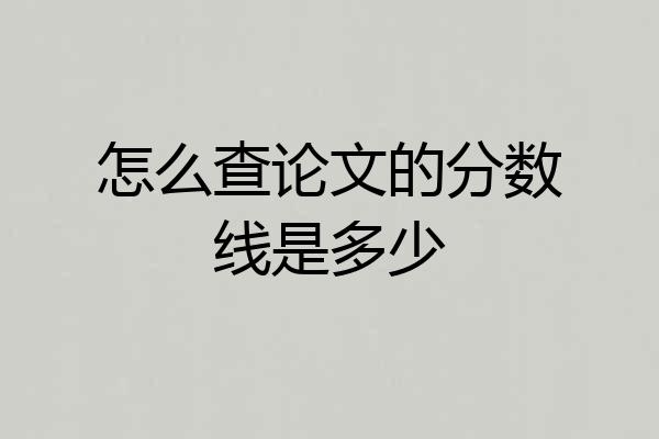怎么查论文的分数线是多少